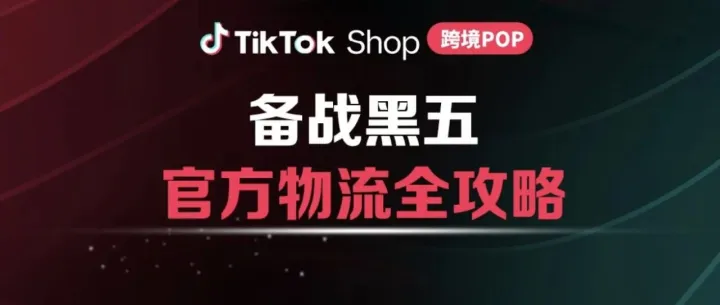 巅峰履约--TikTok Shop官方物流解决方案，为黑五购物季提供坚实保障