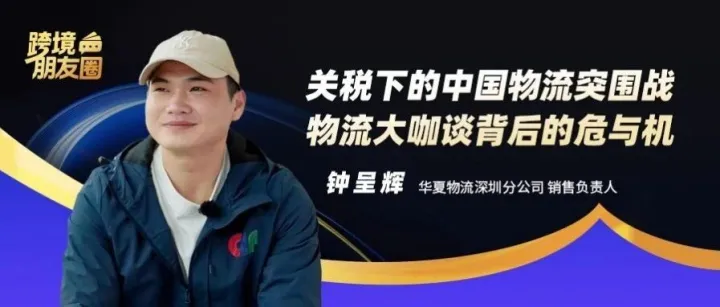 全球关税风暴下的中国跨境物流突围战：华夏物流钟总谈“危”与“机”​
