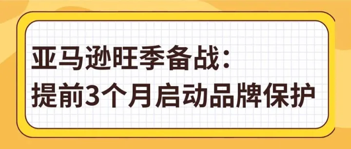 亚马逊旺季备战：提前3个月启动品牌保护，稳接流量不丢单！