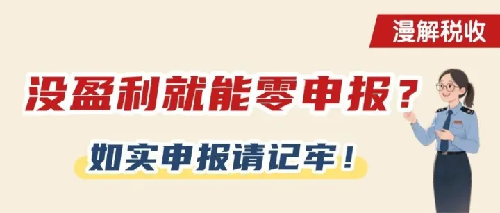 漫解税收｜没盈利就能零申报？如实申报请记牢！