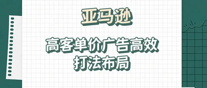 288期|亚马逊高客单价广告高效打法布局