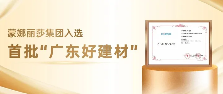 蒙娜丽莎入选首批“广东好建材”名单，摘得4项大奖！