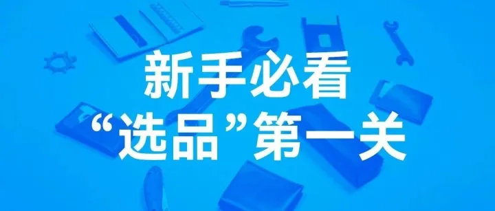 亚马逊新手必看：破解“选品”第一关，快速打开市场