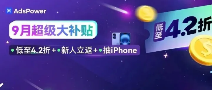 转载｜AdsPower 9月大促，史低 4.2 折继续，抽奖奖池再升级
