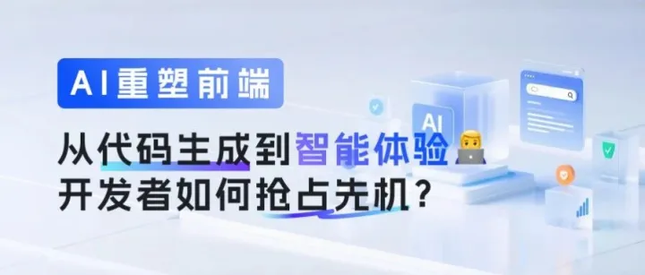 AI重塑前端：从代码生成到智能体验，开发者如何抢占先机？