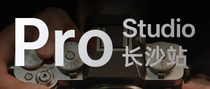 活动报名·长沙站｜Pro Studio 正式启程 ！ 有新品体验更有好礼相赠