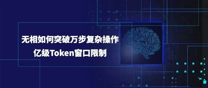 无相如何突破万步复杂操作、亿级Token窗口限制？