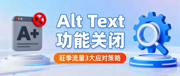 亚马逊 A + 页面 <em>Alt</em> <em>Text</em> 入口大面积关闭！旺季流量入口骤减，3 个应对策略保住曝光
