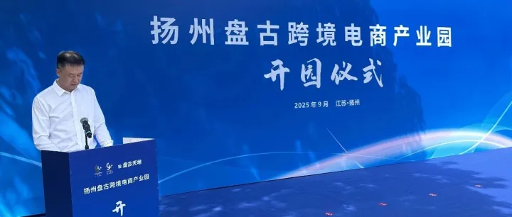 盘古扬州跨境电商产业园盛大开园，赋能“扬州制造”品牌出海