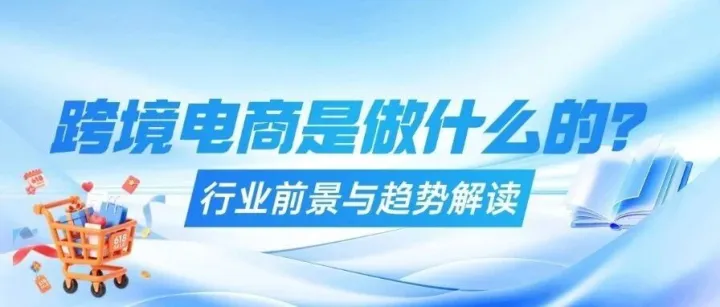 跨境电商到底干什么？看懂行业前景与发展趋势！