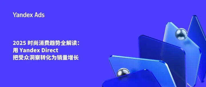 2025 时尚消费趋势全解读：用 Yandex Direct 把受众洞察转化为销量增长