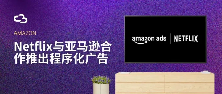 Netflix与亚马逊合作推出<em>程序化</em><em>广告</em>