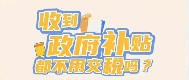 漫解税收｜收到政府补贴都不用交税吗？