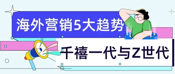 2025海外营销破局指南：5大趋势解码千禧一代与Z世代的"钱袋子"