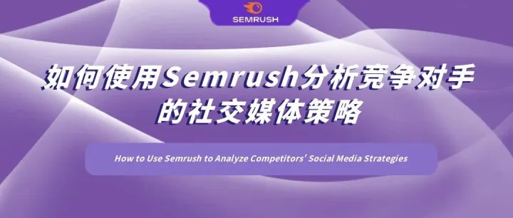 如何使用Semrush分析竞争对手的社交媒体策略