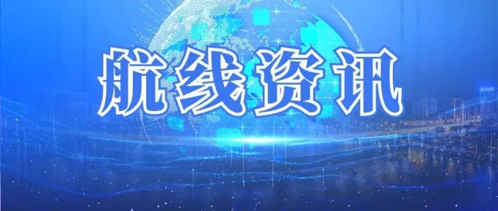 【景鸿资讯】近期航线资讯