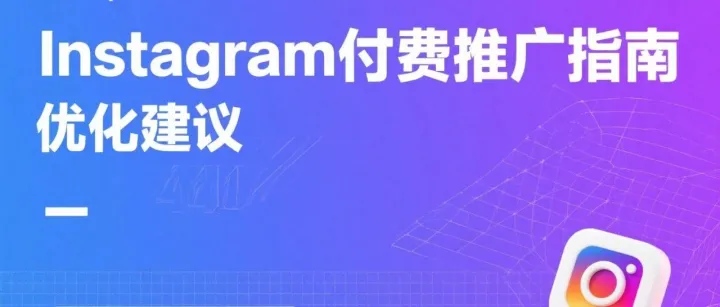 Instagram<em>付费</em><em>推广</em>指南与优化建议