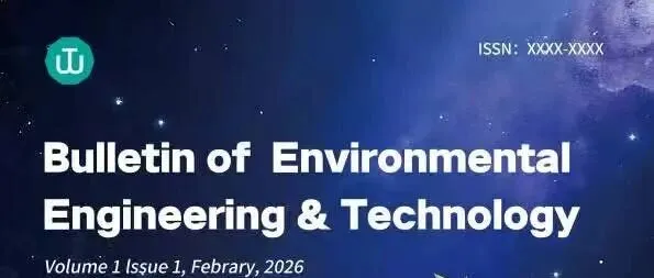 新刊首发 | Bulletin of <em>Environmental</em> Engineering & Technology