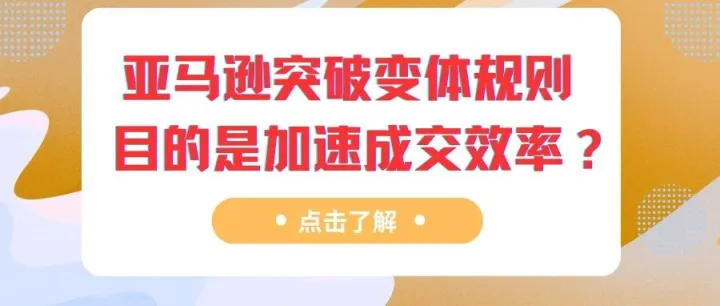 亚马逊突破变体规则  目的是加速成交效率？