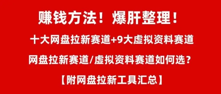 【赚钱<em>方法</em>】爆肝整理！十大网盘<em>拉</em><em>新</em>赛道+9大虚拟资料赛道+网盘<em>拉</em><em>新</em>赛道/虚拟资料赛道如何选？（附网盘<em>拉</em>新工具汇总）