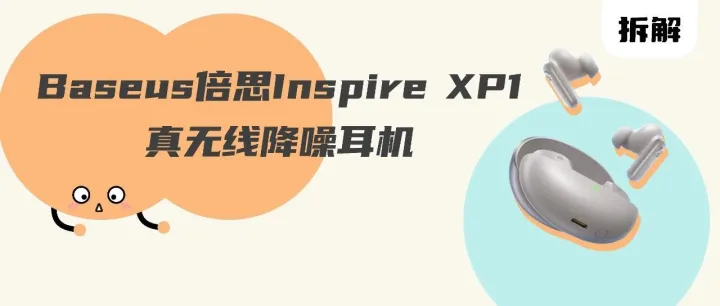 拆解报告：Baseus倍思Inspire <em>XP</em>1真无线降噪耳机