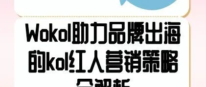 Wokol助力品牌出海的kol红人营销策略全解析