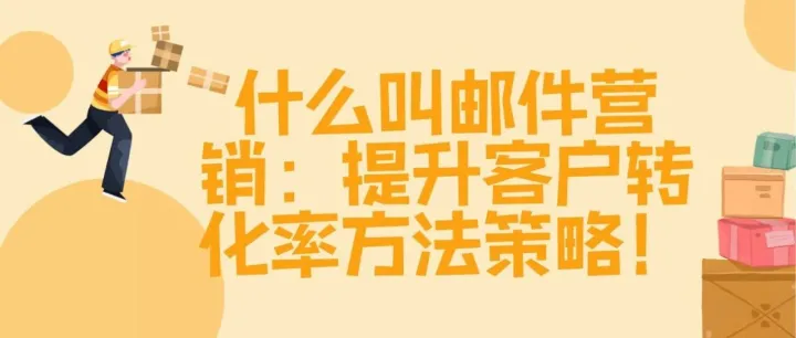 什么叫邮件营销：提升客户<em>转化率</em>方法<em>策略</em>！