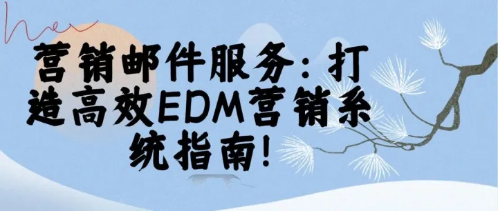 <em>营销</em>邮件服务：打造高效<em>EDM</em><em>营销</em>系统指南！