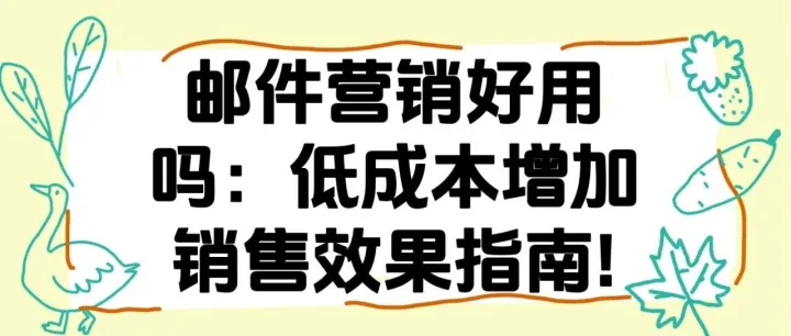 <em>邮件</em><em>营销</em>好用吗：低成本增加销售<em>效果</em>指南!