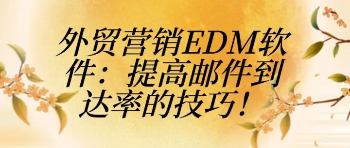 外贸<em>营销</em><em>EDM</em>软件：提高邮件到达率的技巧！