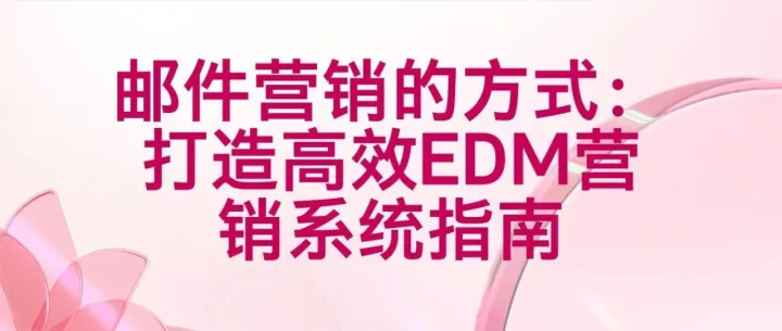 邮件<em>营销</em>的方式：打造高效<em>EDM</em><em>营销</em>系统指南