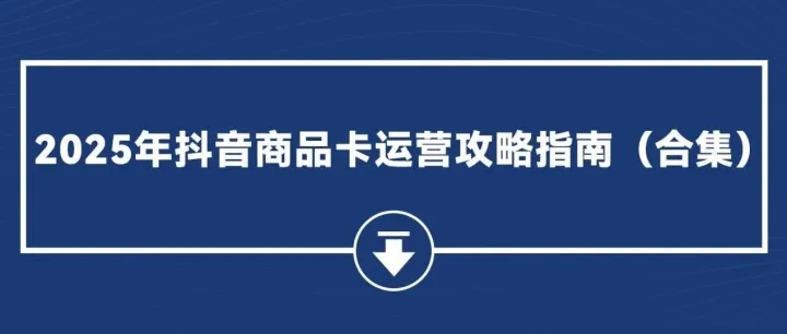 <em>2025</em>年<em>抖</em><em>音</em>商品卡运营攻略指南（<em>合集</em>）