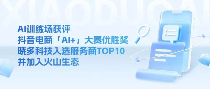AI训练场获评抖音电商「AI+」大赛优胜奖，晓多科技入选服务商TOP10并加入火山生态