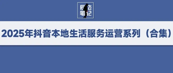 <em>2025</em>年<em>抖</em><em>音</em>本地生活服务运营系列（干货资料<em>合集</em>）