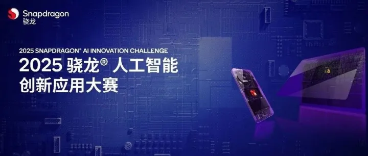 “2025骁龙人工智能创新应用大赛” 正式启动，创通联达提供核心技术支持