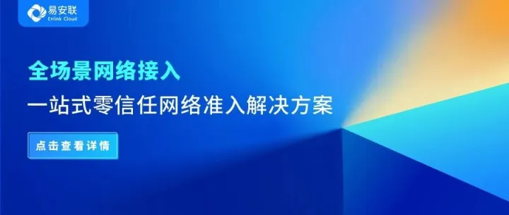 全场景网络接入，易安联发布零信任网络准入解决方案！