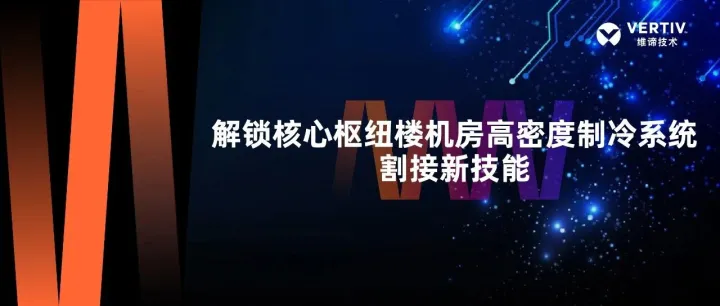 解锁核心枢纽楼机房高密度制冷系统割接新技能