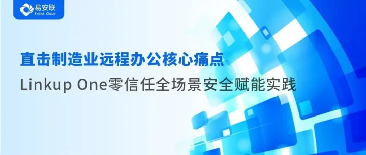 制造业远程办公安全难题？零信任接入方案助您无忧连接！