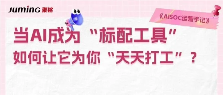 AISOC运营手记 | 当AI成为“标配工具”，如何让它为你“天天打工”？