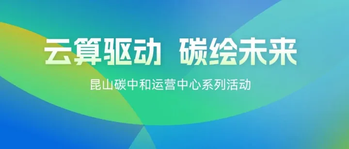 云算驱动 碳绘未来——嘉环科技昆山碳中和运营中心系列活动成功举办，助力企业绿色转型