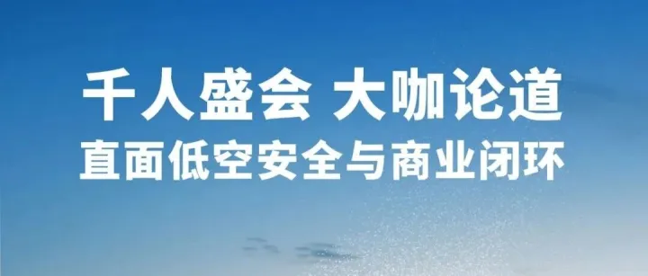 倒计时5天 | 千人盛会，大咖论道，直面低空安全与商业闭环！