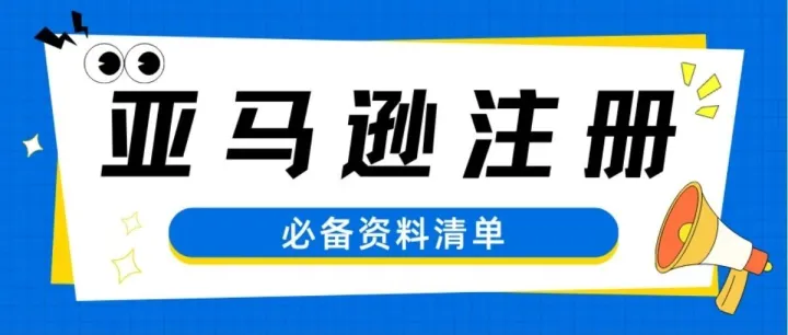 亚马逊账号注册资料必备清单有哪些？