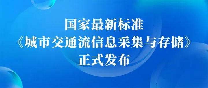 银江技术联手打造智慧交通新标杆！国家最新标准《城市交通流信息采集与存储》正式发布