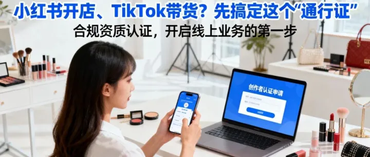 小红书开店、TikTok带货？先搞定这个“通行证”