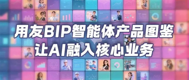 用友BIP智能体产品图鉴！让AI融入核心业务！