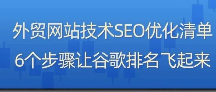 <em>外贸</em>网站SEO<em>推广</em>攻略：<em>外贸</em>网站技术SEO优化清单：6个步骤让谷歌<em>排名</em>飞起来