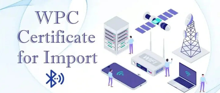 印度WPC认证｜印度清关必备文件