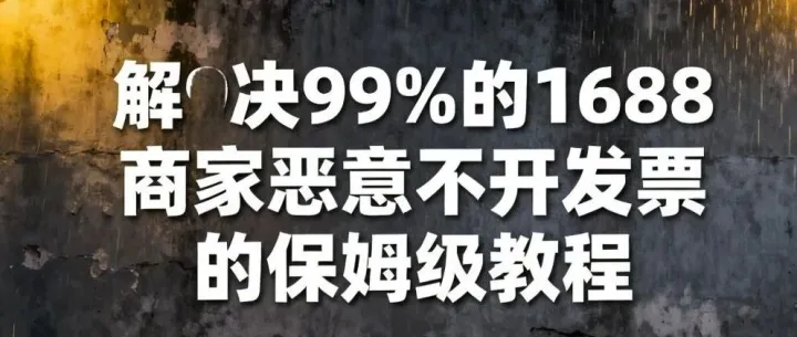 解决99%的1688商家恶意不开发票的保姆级教程