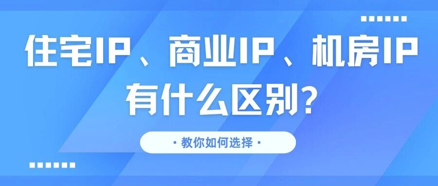 住宅IP、商业IP、机房IP有什么区别?- 大数跨境