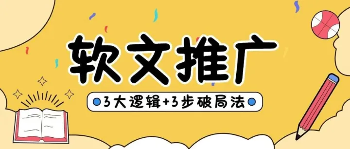 <em>软文</em><em>推广</em>3大逻辑+3步破局法